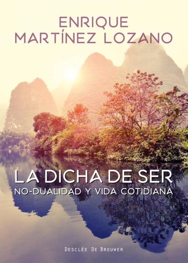 La dicha de ser. No-dualidad y vida cotidiana de Enrique Martínez Lozano