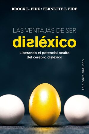 Las ventajas de ser disléxico: Liberando el potencial oculto del cerebro disléxico de Brock L. Eide
