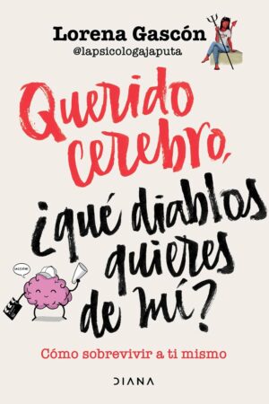Querido cerebro, ¿qué diablos quieres de mí? de Lorena Gascón @lapsicologajaputa