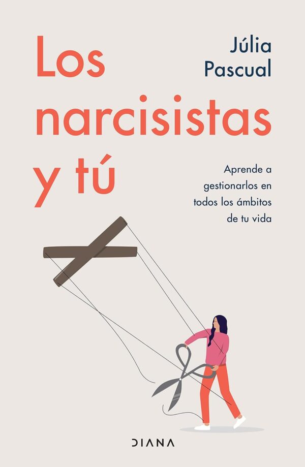 Los narcisistas y tú: Aprende a gestionarlos en todos los ámbitos de tu vida de Júlia Pascual