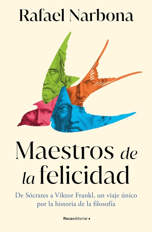 Maestros de la felicidad: De Sócrates a Viktor Frankl, un viaje único por la historia de la filosofía de Rafael Narbona
