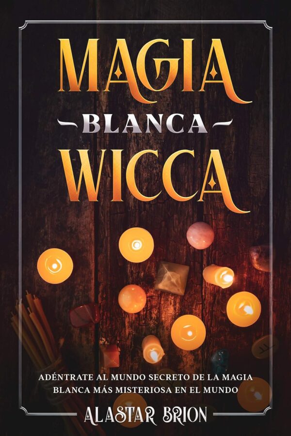 Magia Blanca Wicca Adentrate Secreto de la Magia Blanca mas Misteriosa en el Mundo