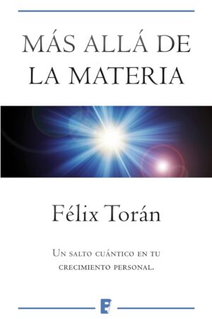 Más allá de la materia: Un salto cuántico en tu crecimiento espiritual de Félix Torán