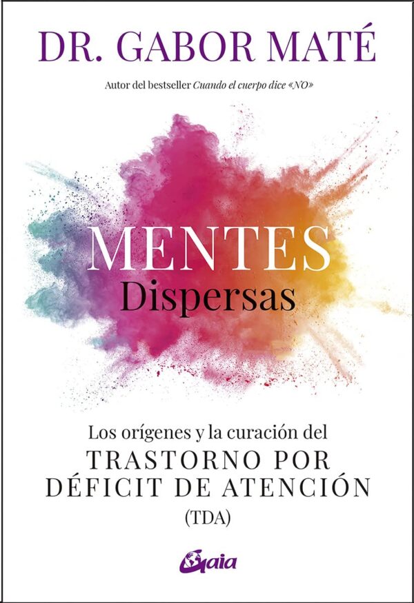 Mentes dispersas: Los orígenes y la curación del transtorno por déficit de atención de Gabor Maté