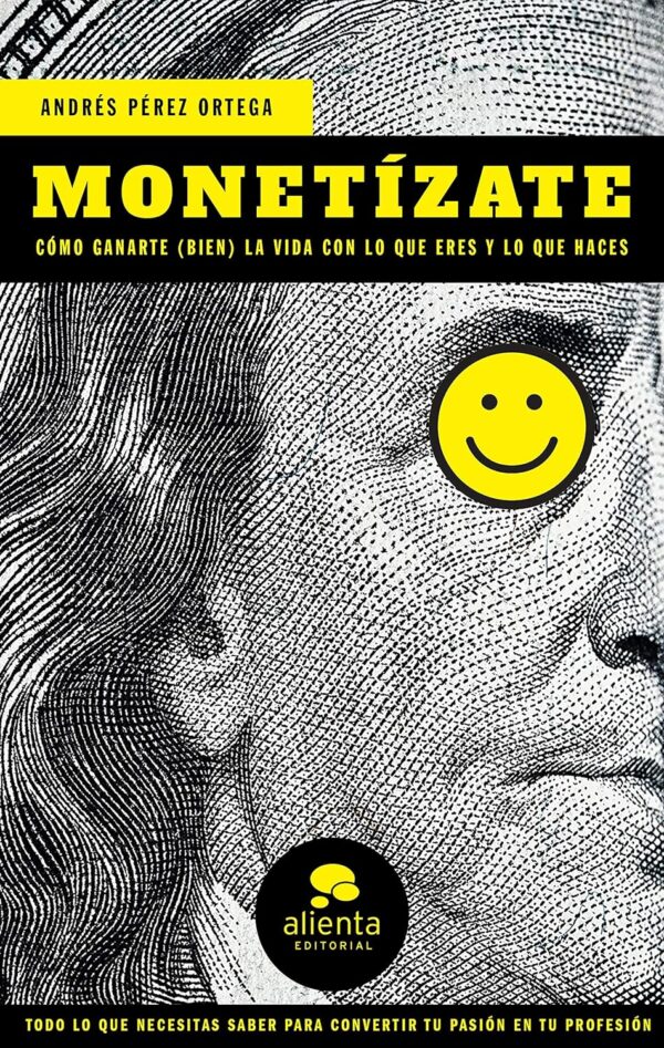 Monetízate: Cómo ganarte (bien) la vida con lo que eres y lo que haces de Andrés Pérez Ortega