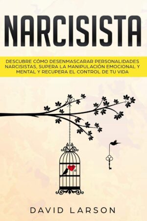 Narcisista: Descubre cómo Desenmascarar Personalidades Narcisistas, Supera la Manipulación Emocional y Mental y Recupera el Control de Tu Vida de David Larson