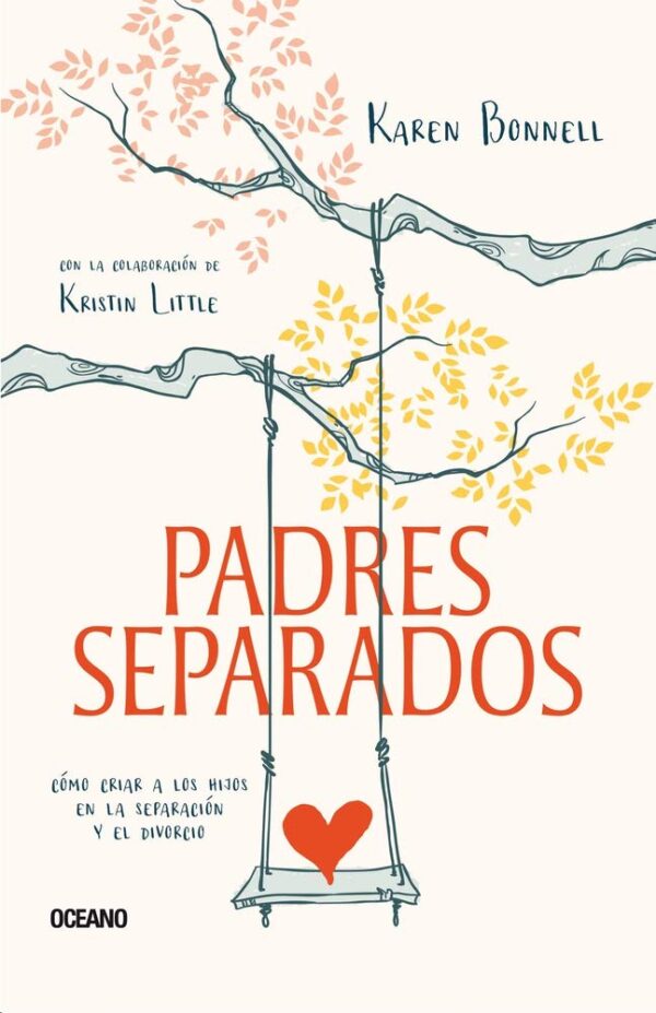 Padres separados: Cómo criar a los hijos en la separación y el divorcio de Karen Bonnell