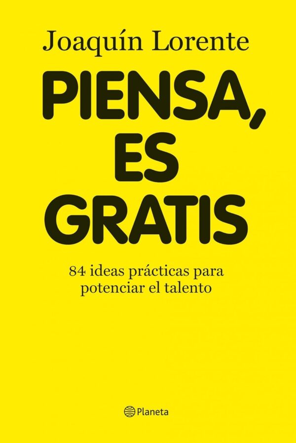 Piensa es gratis 84 ideas practicas para potenciar el talento de Joaquin Lorente
