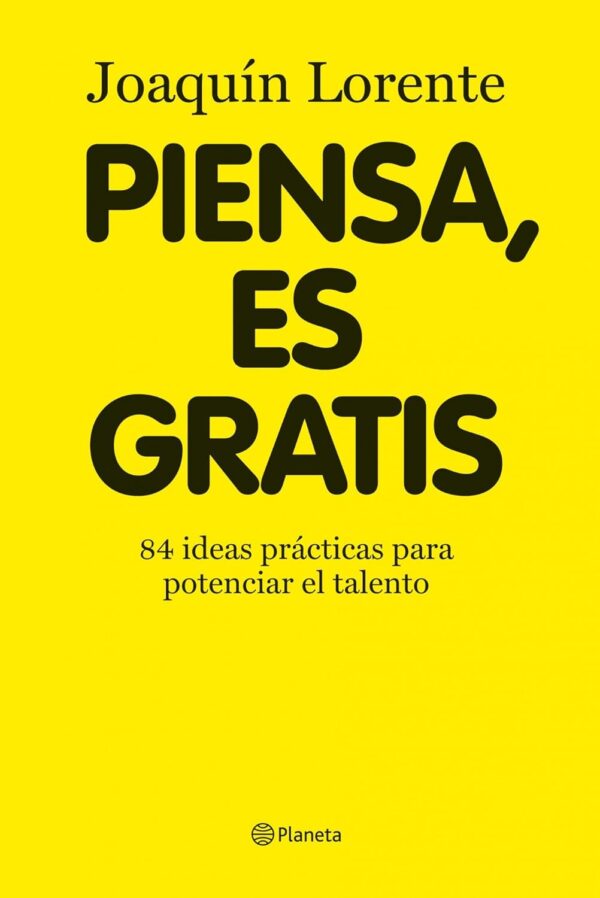 Piensa, es gratis: 84 ideas prácticas para potenciar el talento de Joaquin Lorente