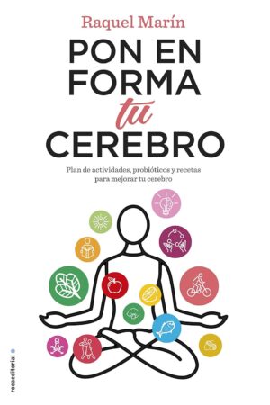 Pon en forma tu cerebro: Plan de actividades, probióticos y recetas para mejorar tu cerebro de Raquel Marín