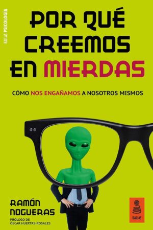 Por qué creemos en mierdas: Cómo nos engañamos a nosotros mismos de Ramón Nogueras