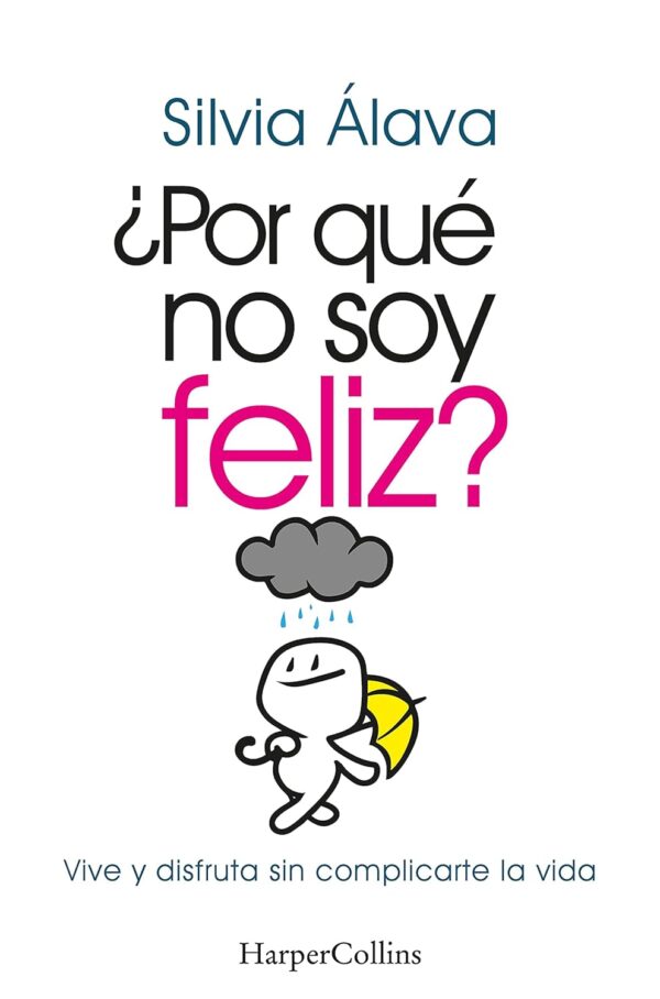 ¿Por qué no soy feliz? Vive y disfruta sin complicarte la vida de Silvia Alava