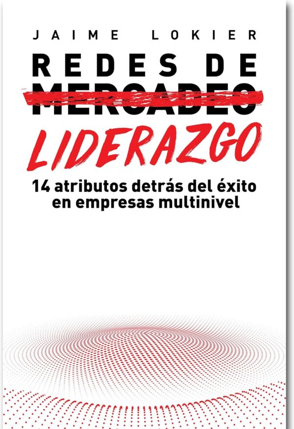 Redes de Liderazgo: 14 atributos detrás del éxito en empresas multinivel de Jaime Lokier