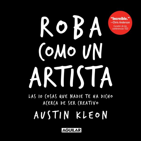 Roba como un artista Las cosas que nadie te ha dicho acerca de ser creativo Austin Kleon