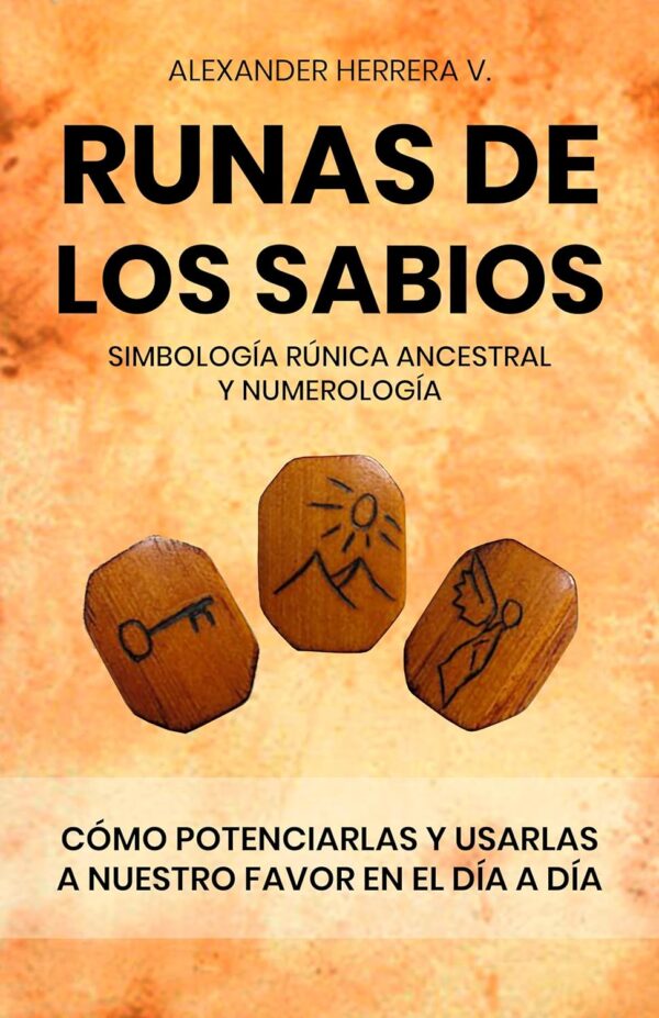 Runas de los sabios: simbología rúnica ancestral: Potenciar y usar en nuestro día a día, las runas de los sabios de Alexander Herrera V.