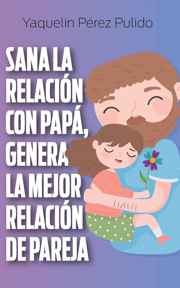 Sana la relacion con papa genera la mejor relacion de pareja