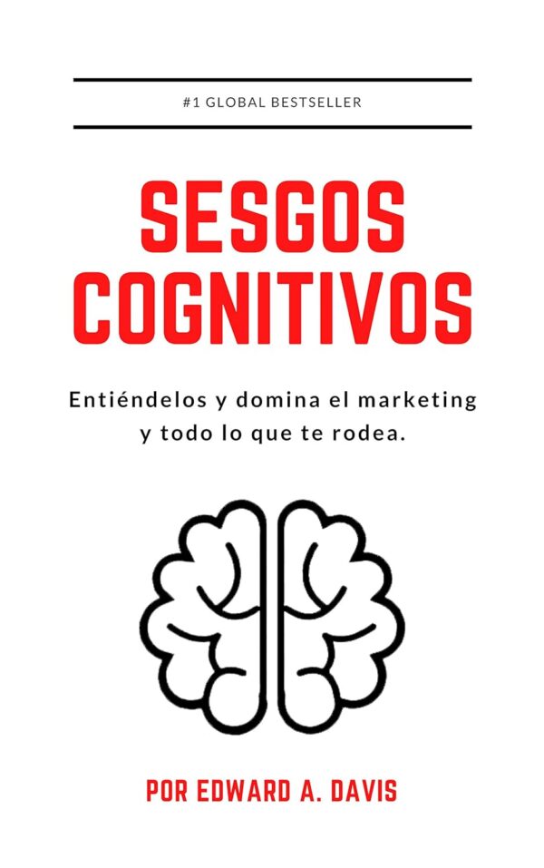 Sesgos Cognitivos: Entiéndelos y domina el marketing y todo lo que te rodea de Edward A. Davis