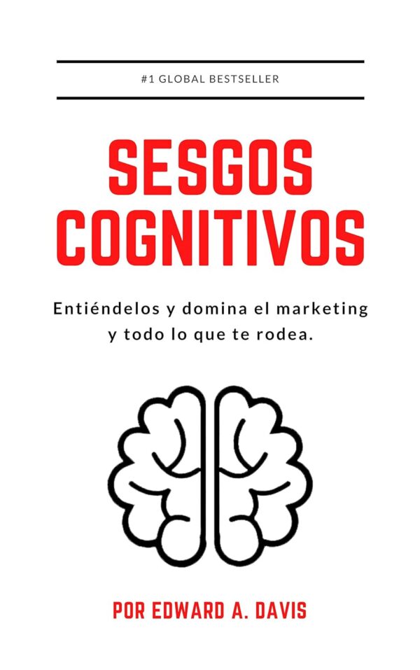 Sesgos Cognitivos Entiendelos y domina el marketing y todo lo que te rodea de Edward A. Davis