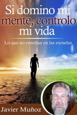 Si domino mi mente, controlo mi vida: Lo que no enseñan en las escuelas de Javier Muñoz