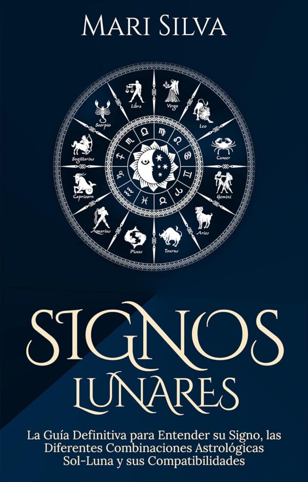 Signos lunares La guia definitiva para entender su signo las diferentes combinaciones astrologicas Sol Luna y sus compatibilidades de Mari Silva