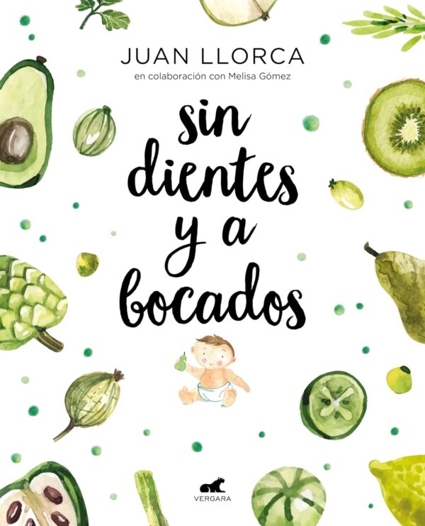 Sin dientes y a bocados: El libro imprescindible de iniciación al baby led weaning de Juan Llorca