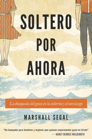 Soltero por ahora: La búsqueda del gozo en la soltería y el noviazgo de Marshall Segal