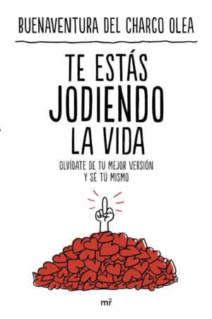 Te estás jodiendo la vida: Olvídate de tu mejor versión y sé tú mismo de Buenaventura del Charco Olea