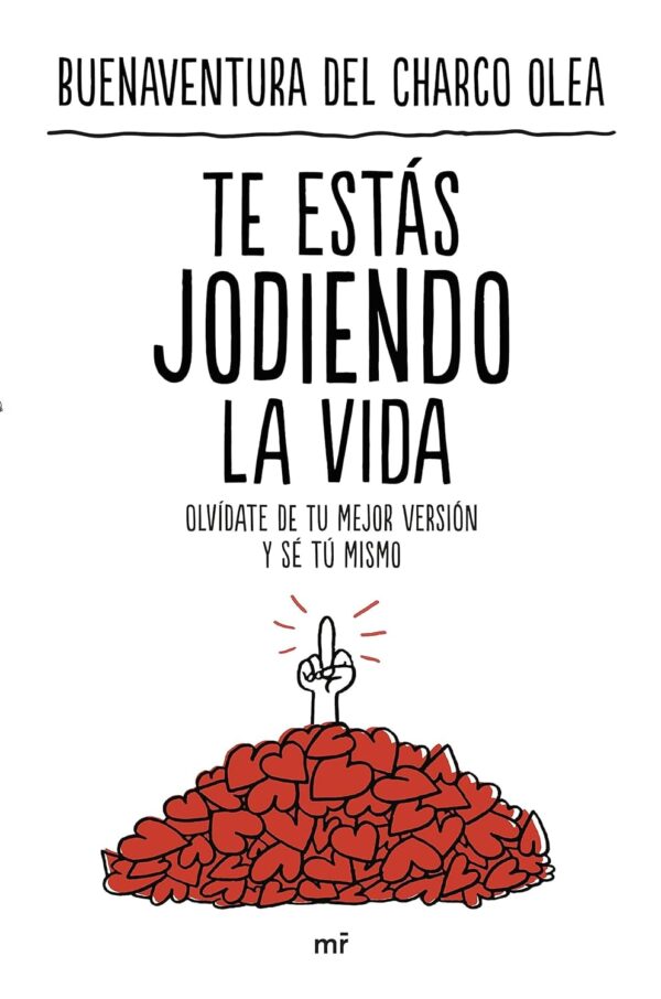 Te estás jodiendo la vida: Olvídate de tu mejor versión y sé tú mismo de Buenaventura del Charco Olea
