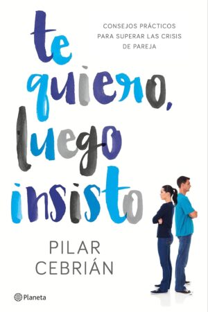 Te quiero, luego insisto. Consejos prácticos para superar las crisis de pareja de Pilar Cebrián