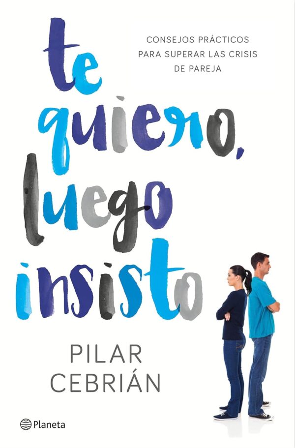 Te quiero, luego insisto. Consejos prácticos para superar las crisis de pareja de Pilar Cebrián