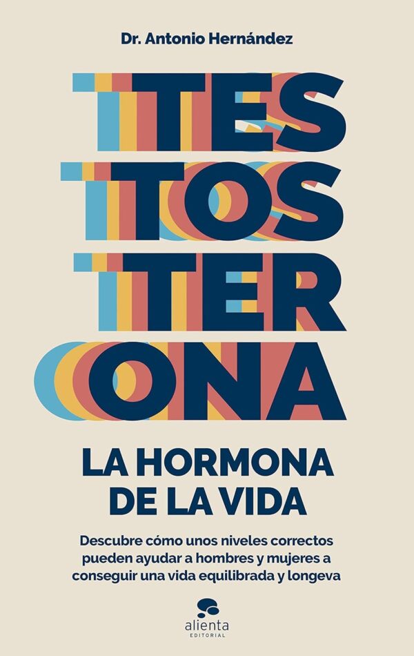 Testosterona: La hormona de la vida de Dr. Antonio Hernández