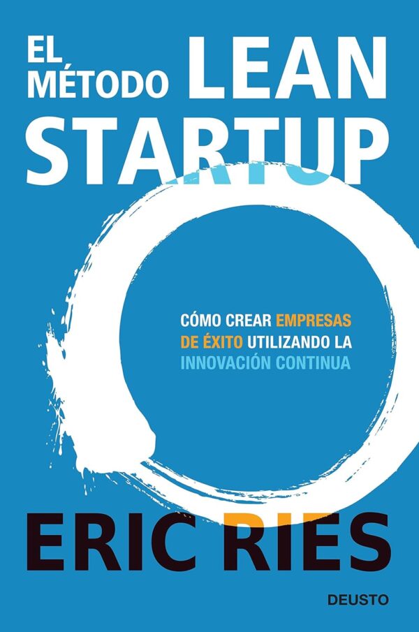The Lean Startup. Como los emprendedores de hoy utilizan la innovacion continua para crear negocios radicalmente