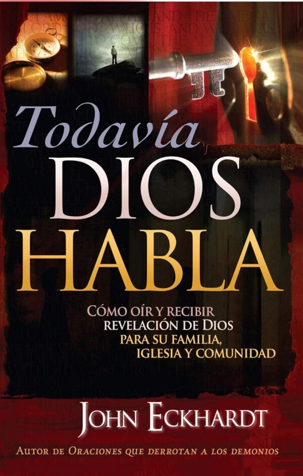 Todavia Dios Habla Como oir y recibir revelacion de Dios para su Familia Iglesia y Comunidad de John Eckhardt