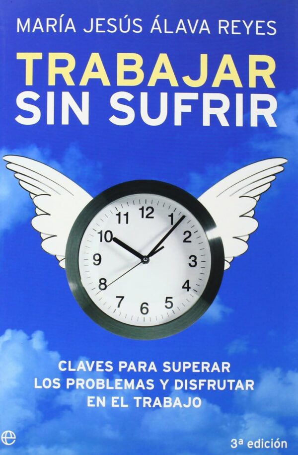 Trabajar sin sufrir: Claves para superar los problemas y disfrutar en el trabajo de María Jesús Álava Reyes
