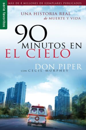 90 minutos en el cielo: Una historia real de Vida y Muerte de Don Piper
