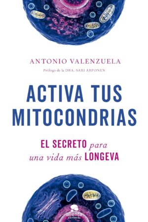 Activa tus mitocondrias: El secreto para una vida más longeva de Antonio Valenzuela