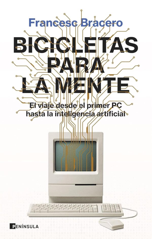 Bicicletas para la mente El viaje desde el primer PC hasta la inteligencia artificial de Francesc Bracero