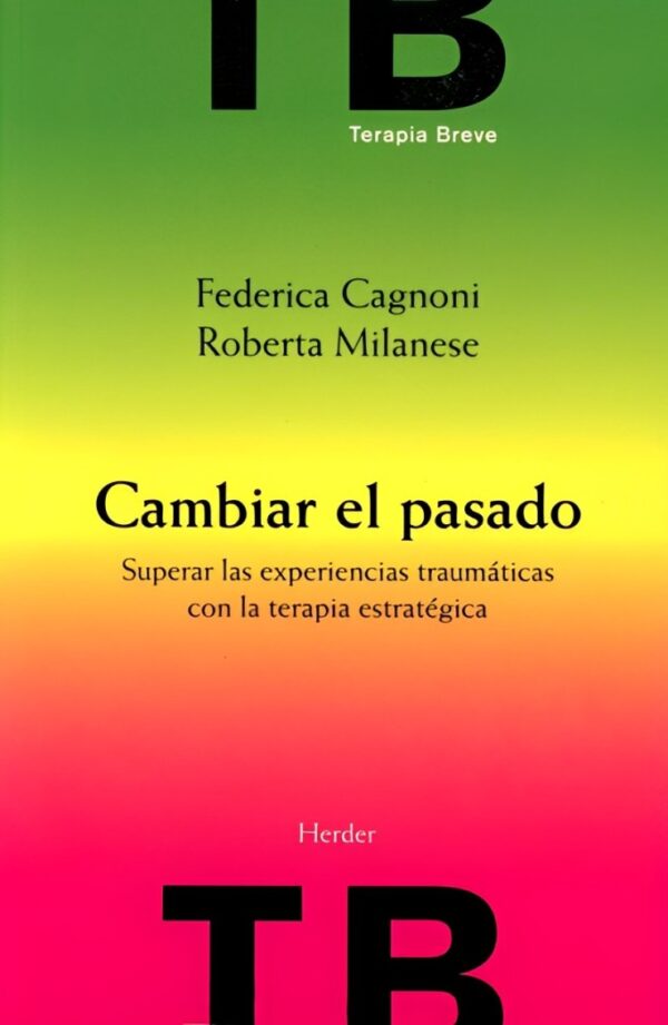 Cambiar el pasado: Superar las experiencias traumáticas con la terapia estratégica de Federica Cagnoni