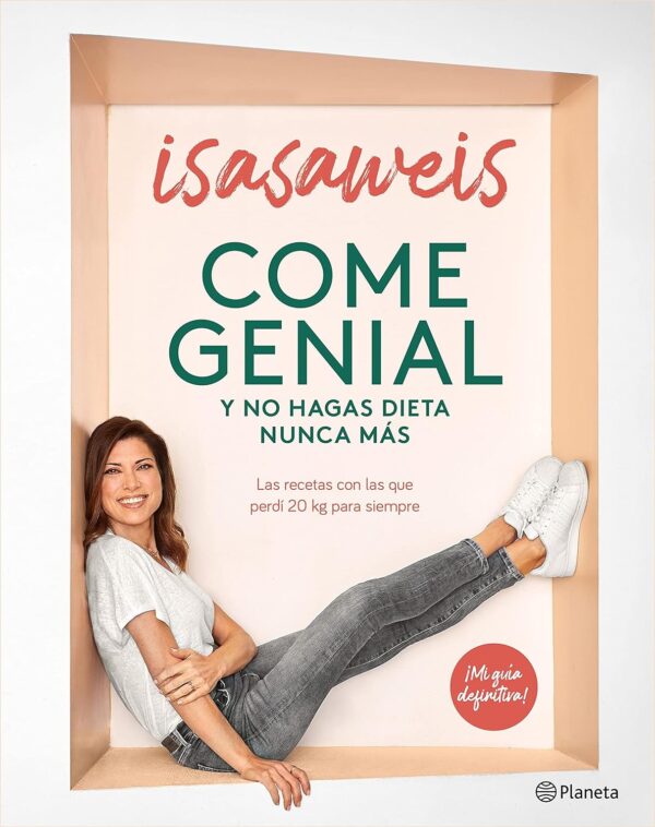 Come genial y no hagas dieta nunca más: Las recetas con las que perdí 20 kg para siempre de Isasaweis