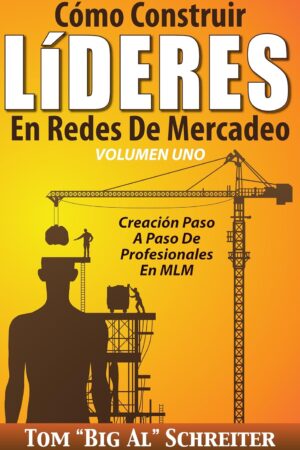 Cómo Construir LíDERES En Redes De Mercadeo Volumen Uno: Creación Paso A Paso De Profesionales En MLM de Tom "Big Al" Schreiter