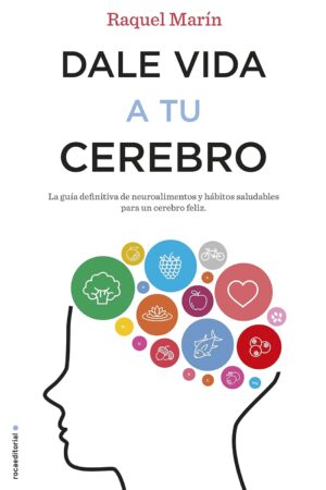 Dale vida a tu cerebro: La guía definitiva de neuroalimentos y hábitos saludables para un cerebro feliz  de Raquel Marín