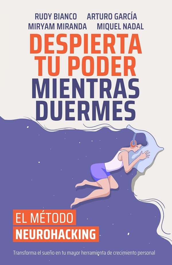 El Método Neurohacking®. Despierta Tu Poder Mientras Duermes: Transforma el sueño en tu mayor herramienta de crecimiento personal de Rudy Bianco