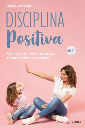 Disciplina positiva: Cómo criar niños seguros, responsables y capaces de Diana Jiménez