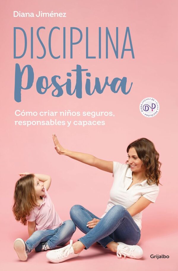 Disciplina positiva: Cómo criar niños seguros, responsables y capaces de Diana Jiménez