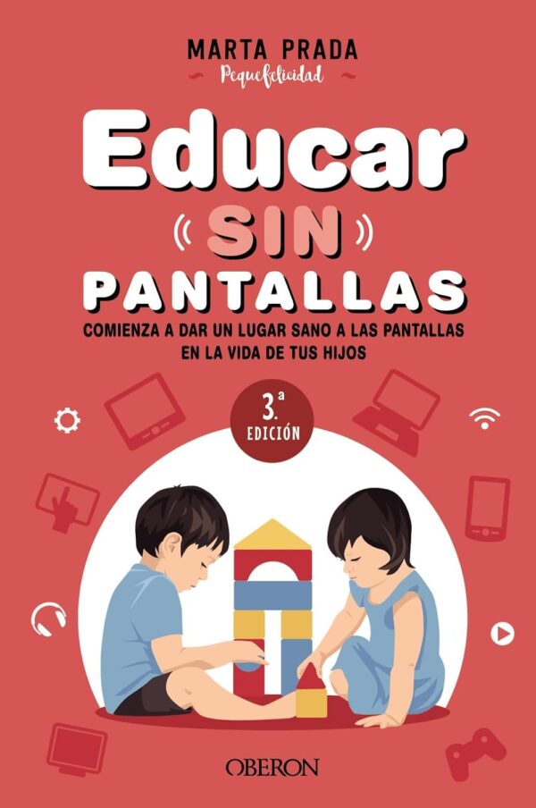 Educar sin pantallas: Aprende a gestionar las pantallas de forma sana, positiva y respetuosa en el hogar de Marta Prada Gallego