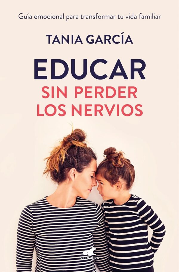 Educar sin perder los nervios: Guía emocional para transformar tu vida familiar de Tania García