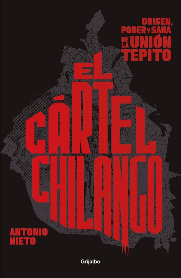 El Cartel Chilango Origen poder y sana de la Union Tepito de Antonio Nieto