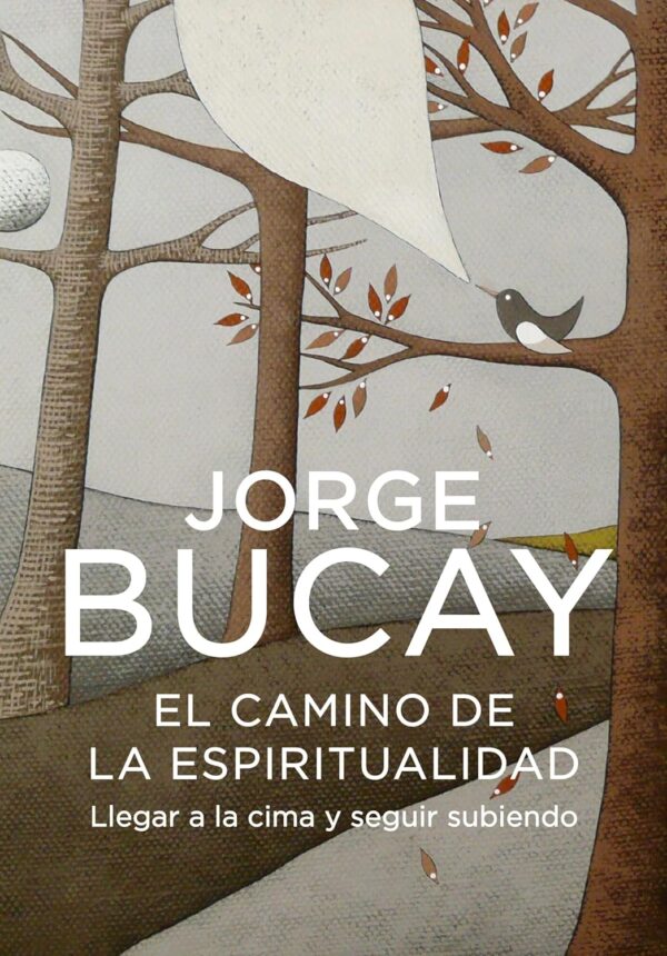 El camino de la espiritualidad: Llegar a la cima y seguir subiendo de Jorge Bucay
