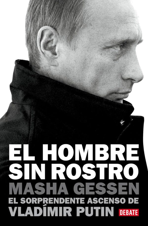 El hombre sin rostro: El sorprendente ascenso de Vladímir Putin de Masha Gessen