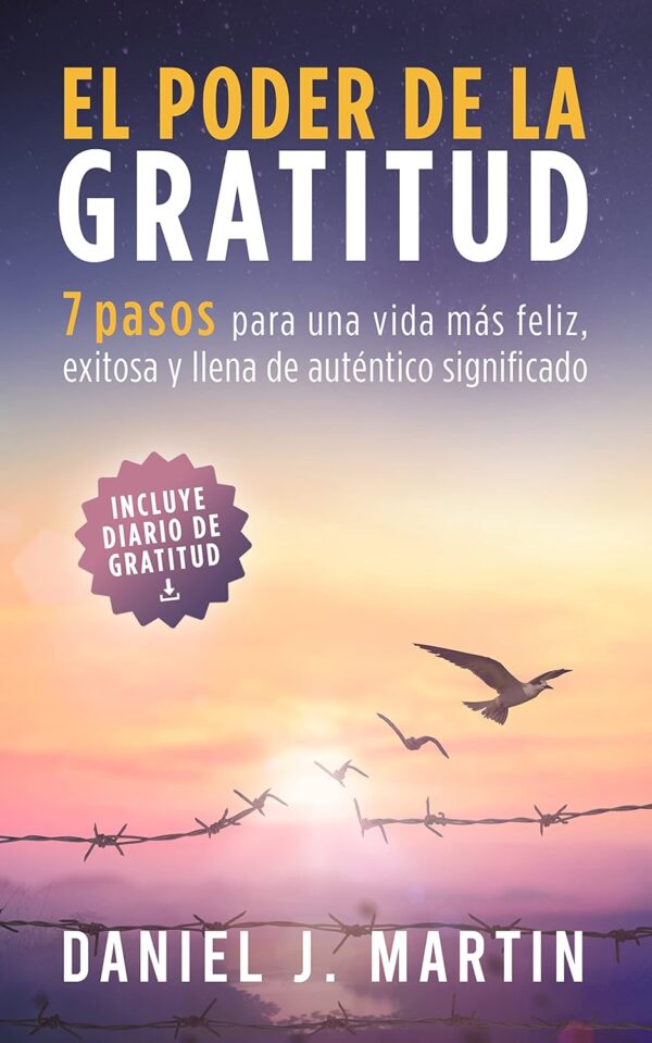 El poder de la gratitud: 7 pasos para una vida más feliz, exitosa y llena de significado de Daniel J. Martin
